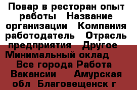 Повар в ресторан-опыт работы › Название организации ­ Компания-работодатель › Отрасль предприятия ­ Другое › Минимальный оклад ­ 1 - Все города Работа » Вакансии   . Амурская обл.,Благовещенск г.